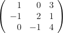 [; \left(\begin{array}{rrr} 1&0&3\\-1&2&1\\0&-1&4\\ \end{array}\right) ;]